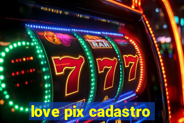 love pix cadastro